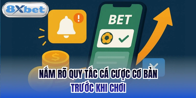 Nắm rõ quy tắc cá cược cơ bản trước khi chơi