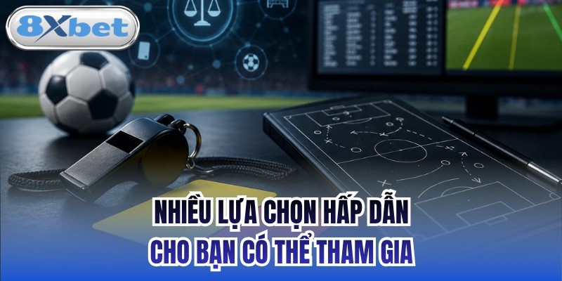Nhiều lựa chọn hấp dẫn cho bạn có thể tham gia