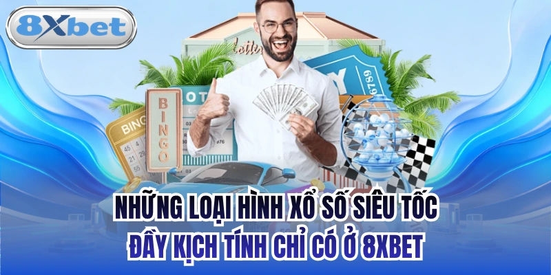 Những loại hình xổ số siêu tốc đầy kịch tính chỉ có ở 8xbet