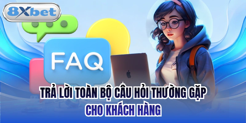 Trả lời toàn bộ câu hỏi thường gặp cho khách hàng