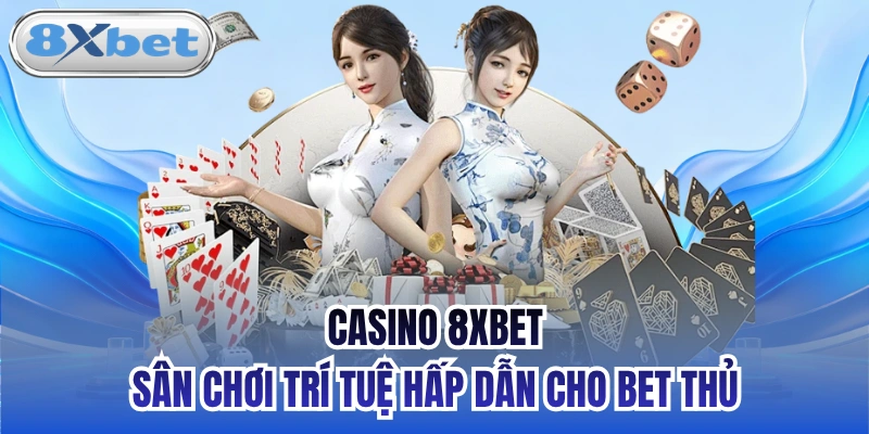 Casino 8xbet - Sân chơi trí tuệ hấp dẫn cho bet thủ